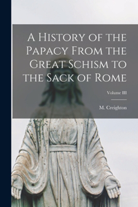 History of the Papacy From the Great Schism to the Sack of Rome; Volume III