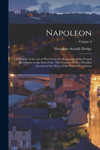 Napoleon; a History of the art of war From the Beginning of the French Revolution to the end of the 18th Century; With a Detailed Account of the Wars of the French Revolution; Volume 3