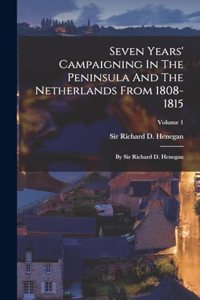 Seven Years' Campaigning In The Peninsula And The Netherlands From 1808-1815