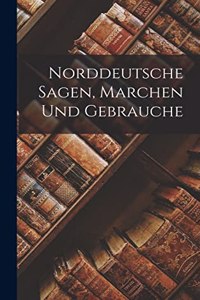 Norddeutsche Sagen, Marchen Und Gebrauche