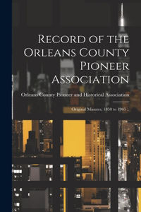 Record of the Orleans County Pioneer Association; Original Minutes, 1858 to 1905 ..