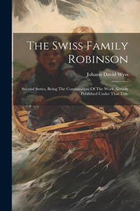 Swiss Family Robinson: Second Series, Being The Continuation Of The Work Already Published Under That Title