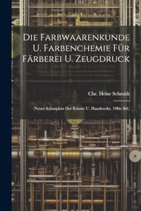 Die Farbwaarenkunde U. Farbenchemie Für Färberei U. Zeugdruck