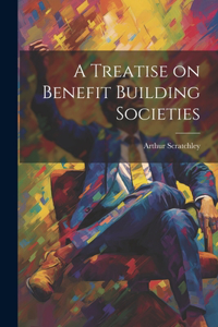 Treatise on Benefit Building Societies