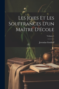 Les Joies Et Les Souffrances D'un Maître D'école; Volume 1