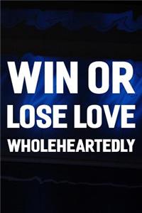 Win Or Lose Love Wholeheartedly
