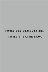 I will deliver justice. I will breathe Law.