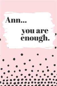 Ann You are Enough: Cute Personalized Diary / Notebook / Journal/ Greetings / Appreciation Quote Gift (6 x 9 - 110 Blank Lined Pages)