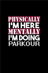 Physically I'm here mentally I'm doing parkour: Notebook - Journal - Diary - 110 Lined pages