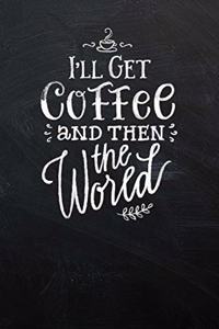 I'll Get Coffee and Then the World