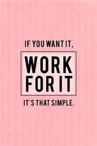 If You Want It, Work For It! It's That Simple.