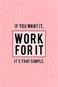 If You Want It, Work For It! It's That Simple.