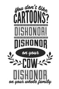 You Don't Like Cartoons? Dishonor! Dishonor On Your Cow Dishonor On Your Whole Family: Blank Lined Journal - 6 x 9 In, 120 Pages