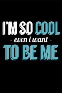 I'm So Cool Even I Want To Be Me