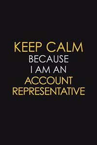 Keep Calm Because I Am A Account Representative