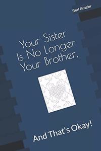 Your Sister Is No Longer Your Brother, And That's Okay!