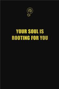 Your soul is rooting for you