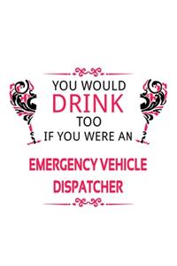 You Would Drink Too If You Were An Emergency Vehicle Dispatcher