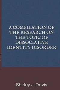 Compilation of the Research on the Topic of Dissociative Identity Disorder