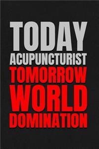 Today Acupuncturist - Tomorrow World Domination