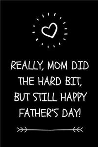 Really, Mom Did The Hard Bit, But Still Happy Father's Day!