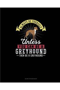 Always Be Yourself Unless You Can Be A Greyhound Then Be A Greyhound