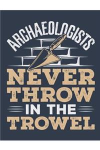 Archaeologists Never Throw In The Trowel