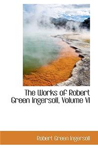 The Works of Robert Green Ingersoll, Volume VI