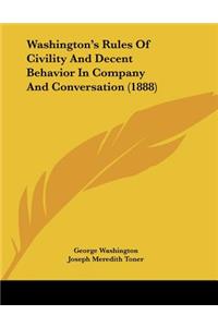 Washington's Rules Of Civility And Decent Behavior In Company And Conversation (1888)