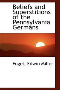 Beliefs and Superstitions of the Pennsylvania Germans