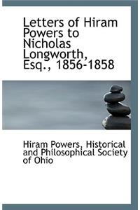 Letters of Hiram Powers to Nicholas Longworth, Esq., 1856-1858