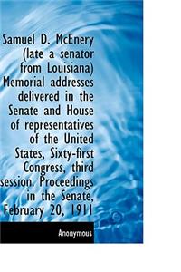 Samuel D. McEnery (Late a Senator from Louisiana) Memorial Addresses Delivered in the Senate and Hou