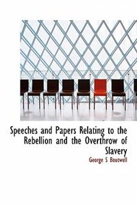 Speeches and Papers Relating to the Rebellion and the Overthrow of Slavery