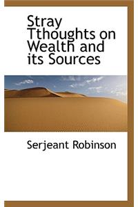 Stray Tthoughts on Wealth and Its Sources
