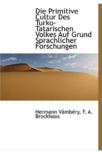 Die Primitive Cultur Des Turko-Tatarischen Volkes Auf Grund Sprachlicher Forschungen