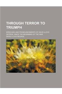 Through Terror to Triumph; Speeches and Pronouncements of David Lloyd George, Since the Beginning of the War