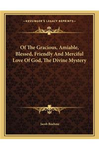 Of the Gracious, Amiable, Blessed, Friendly and Merciful Love of God, the Divine Mystery