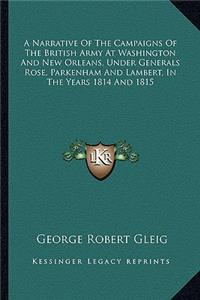 A Narrative of the Campaigns of the British Army at Washington and New Orleans, Under Generals Rose, Parkenham and Lambert, in the Years 1814 and 1815