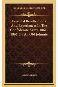Personal Recollections and Experiences in the Confederate Army, 1861-1865, by an Old Johnnie
