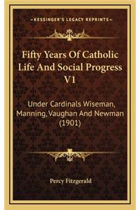 Fifty Years of Catholic Life and Social Progress V1