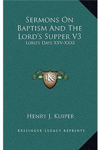 Sermons on Baptism and the Lord's Supper V3