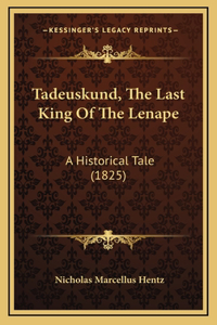 Tadeuskund, The Last King Of The Lenape: A Historical Tale (1825)