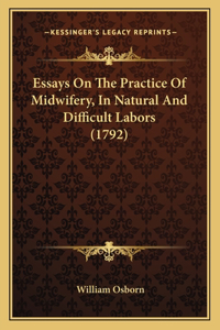Essays On The Practice Of Midwifery, In Natural And Difficult Labors (1792)