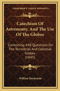 Catechism Of Astronomy, And The Use Of The Globes