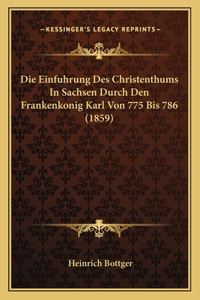 Die Einfuhrung Des Christenthums In Sachsen Durch Den Frankenkonig Karl Von 775 Bis 786 (1859)