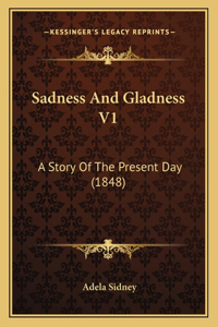 Sadness And Gladness V1: A Story Of The Present Day (1848)