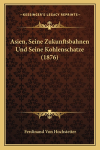 Asien, Seine Zukunftsbahnen Und Seine Kohlenschatze (1876)