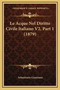 Le Acque Nel Diritto Civile Italiano V2, Part 1 (1879)