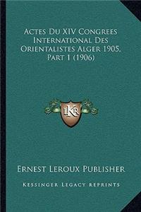 Actes Du XIV Congrees International Des Orientalistes Alger 1905, Part 1 (1906)