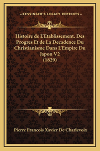 Histoire de L'Etablissement, Des Progres Et de La Decadence Du Christianisme Dans L'Empire Du Japon V2 (1829)